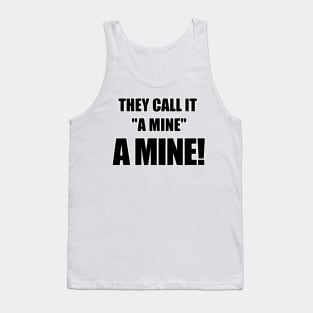 They call it "a mine." A mine! Tank Top